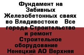 Фундамент на Забивных Железобетонных сваях во Владивостоке - Все города Строительство и ремонт » Строительное оборудование   . Ненецкий АО,Верхняя Пеша д.